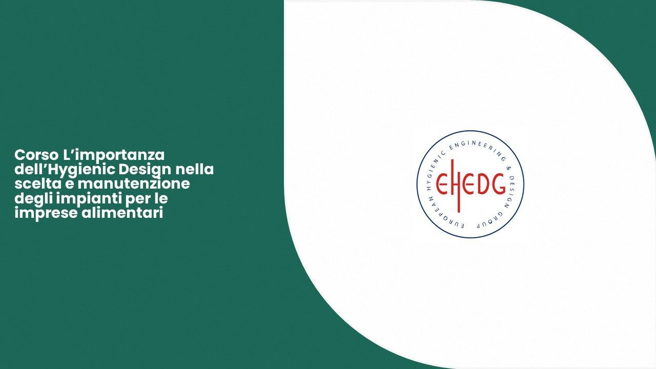 Corso L’importanza dell’Hygienic Design nella scelta e manutenzione degli impianti per le imprese alimentari Corso L’importanza dell’Hygienic Design nella scelta e manutenzione degli impianti per le imprese alimentari