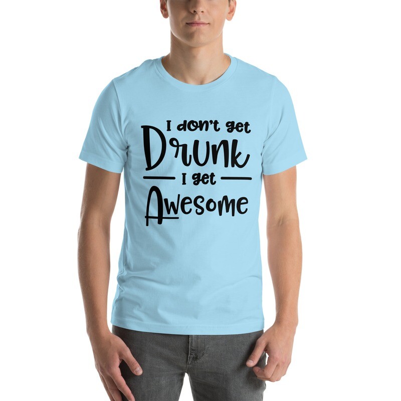 I Don&#39;t Get Drunk I Get Awesome T-Shirt