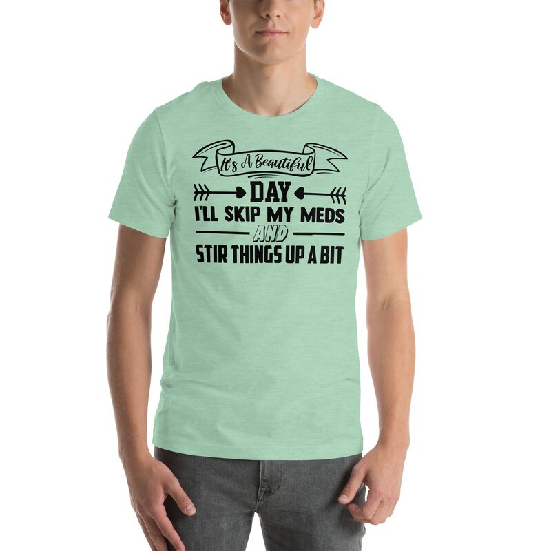 I&#39;ll Skip My Meds And Stir Things Up T-Shirt