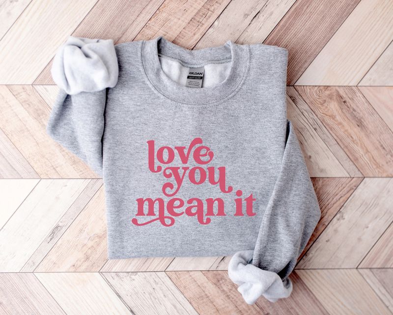 Love You Mean It Sweatshirt