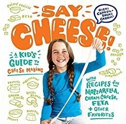 Say Cheese ( A Kids Guide to Cheese Making)