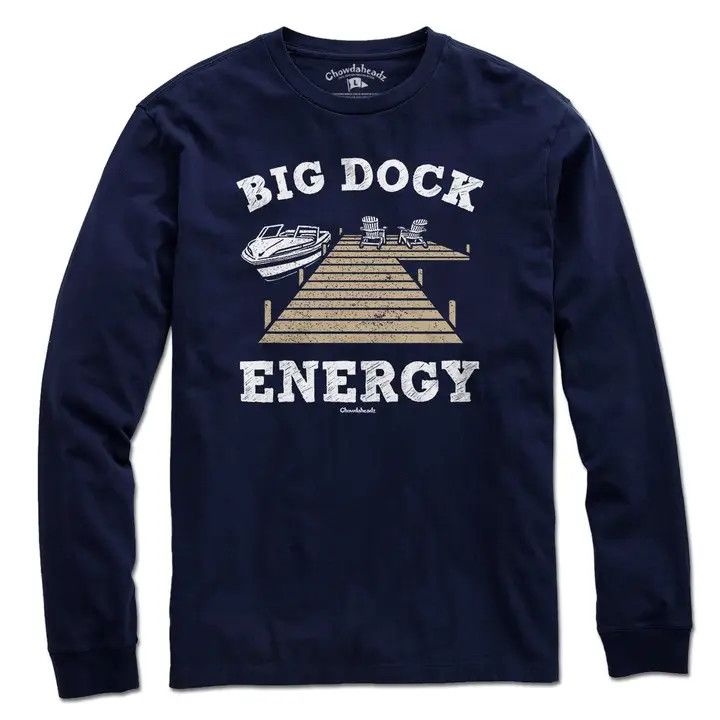 Chowdaheadz Long Sleeve T-Shirt - Big Dock Energy