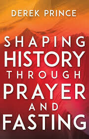 SHAPING HISTORY THROUGH PRAYER AND FASTING