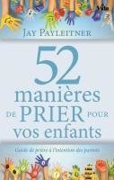52 MANIÈRES DE PRIER POUR VOS ENFANTS