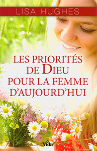 LES PRIORITÉS DE DIEU POUR LA FEMME D’AUJOURD’HUI