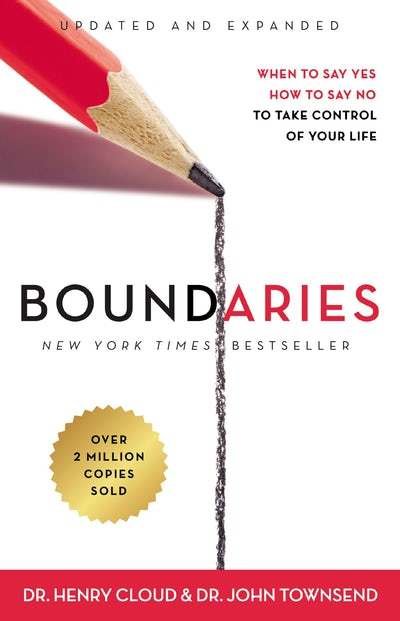 BOUNDARIES : WHEN TO SAY YES, HOW TO SAY NO TO TAKE CONTROL OF YOUR LIFE