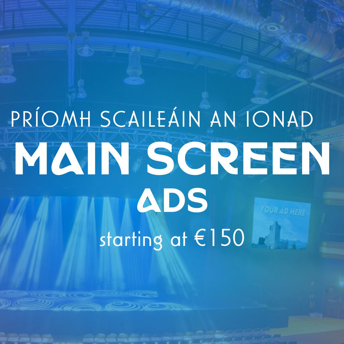 Príomh Scaileáin an Ionad | Main Stage Screen Ads