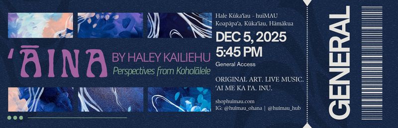 General Ticket - ʻĀINA by Haley Kailiehu, Perspectives of Koholālele