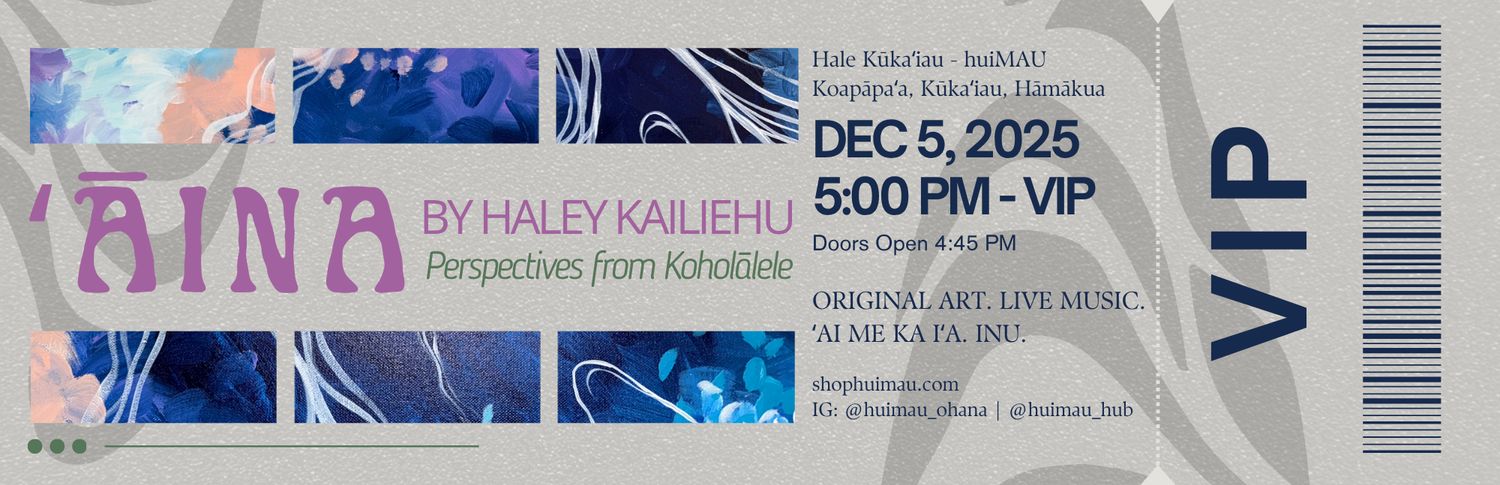 VIP Ticket - ʻĀINA by Haley Kailiehu, Perspectives of Koholālele