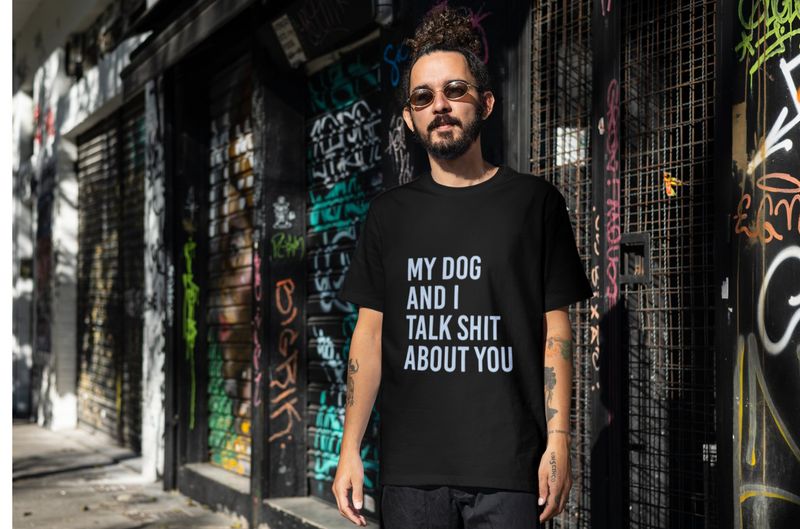 My Dog And I Talk Shit About You