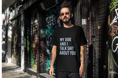 My Dog And I Talk Shit About You