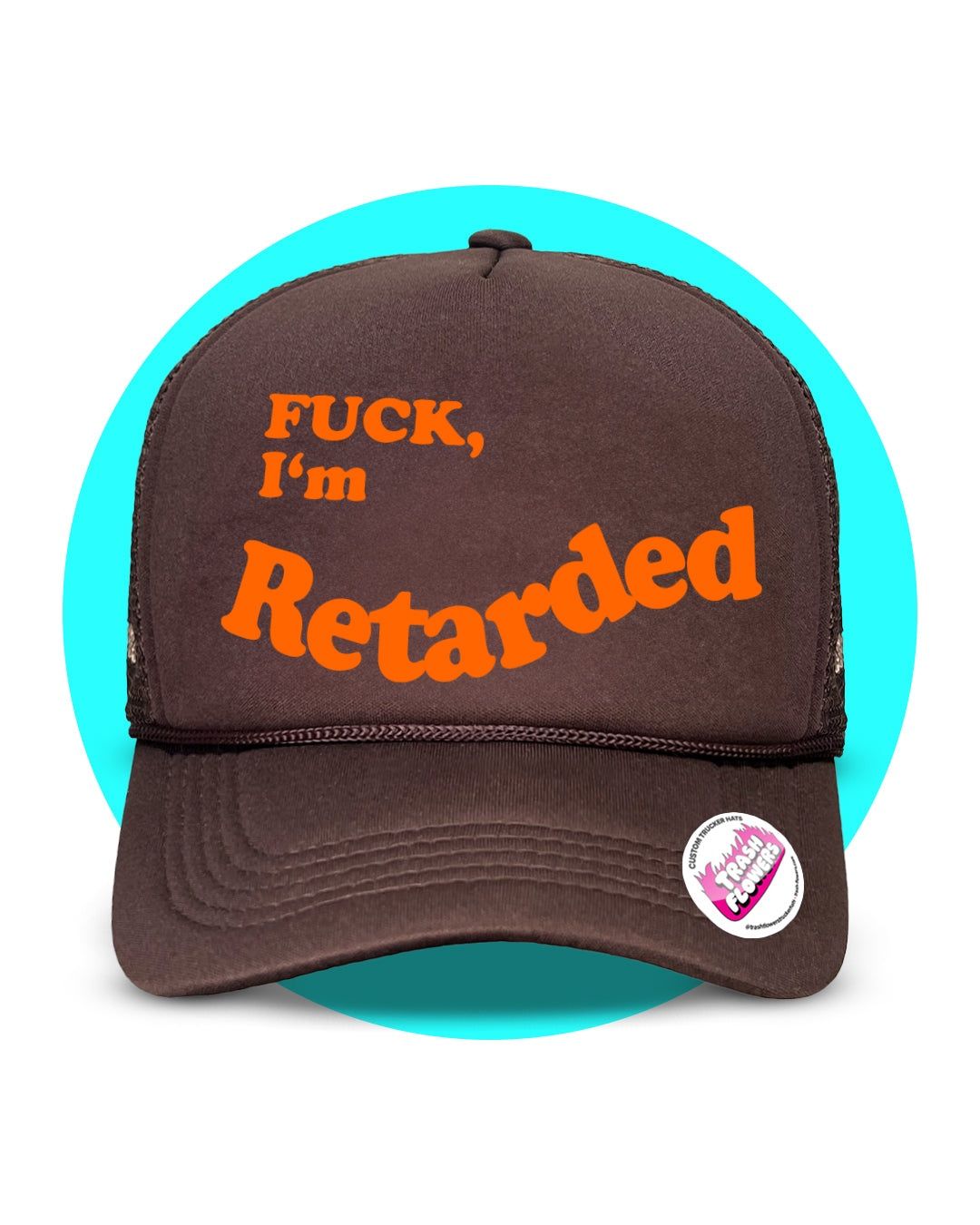 Trash Flowers F*** I'm Retarded Trucker Hat - Brown