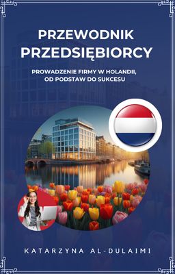 E-book Poradnik Przedsiębiorcy Prowadzenie firmy w Holandii od podstaw do sukcesu (ważny na 2023-2024 rok)