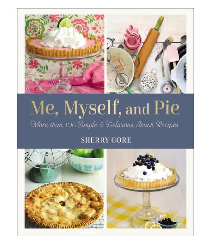 Me, Myself, and Pie: More Than 100 Simple and Delicious Amish Recipes