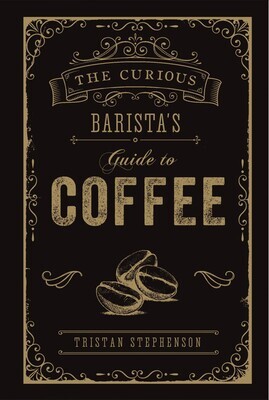The Curious Barista’s Guide to Coffee