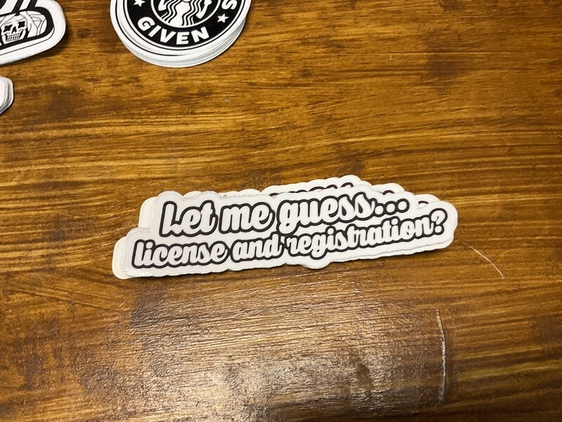 Let me guess license and registration