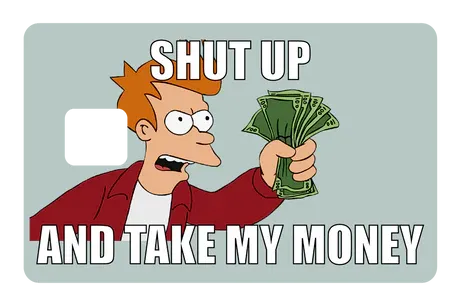 SHUT UP TAKRE MY MONEY
