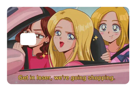 GET IN LOSER WE GOING SHOPPING GET IN LOSER WE GOING SHOPPING