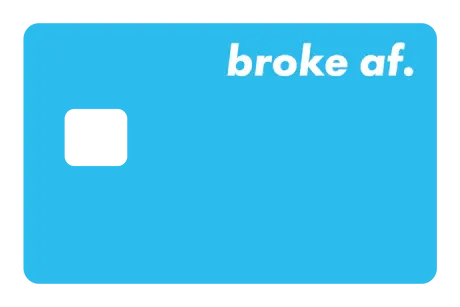 BROKE AF
