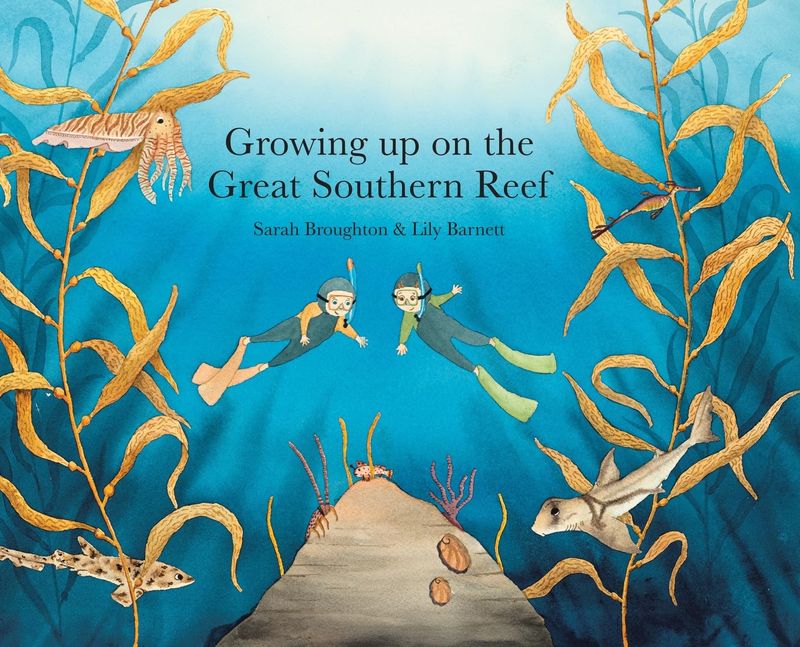 Growing Up on the Great Southern Reef by Sarah Broughton and Lily Barnett
