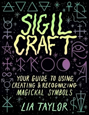 Sigil Craft: Your Guide to Using &amp; Creating Magickal Symbols