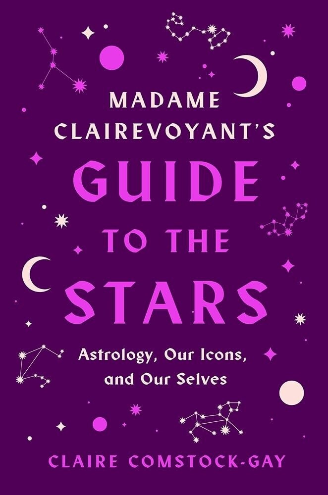Madame Clairevoyant&#39;s Guide to the Stars: Astrology, Our Icons, and Our Selves