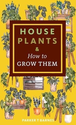 Houseplants &amp; How to Grow Them