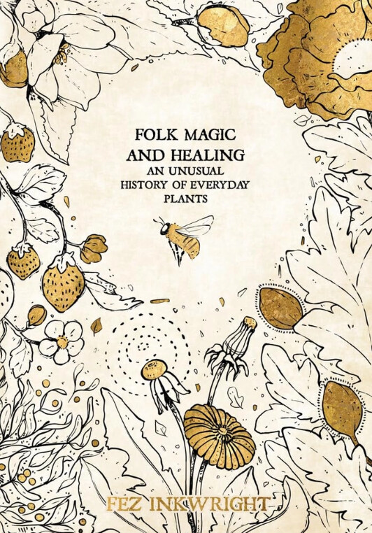 Folk Magic &amp; Healing: An Unusual History of Everyday Plants