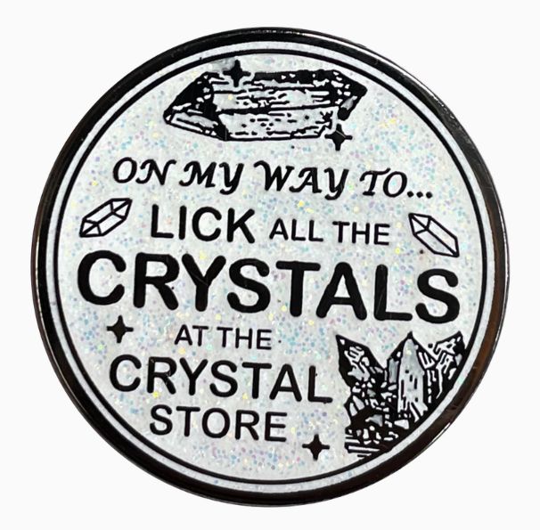 On My Way To Lick All the Crystals Pin