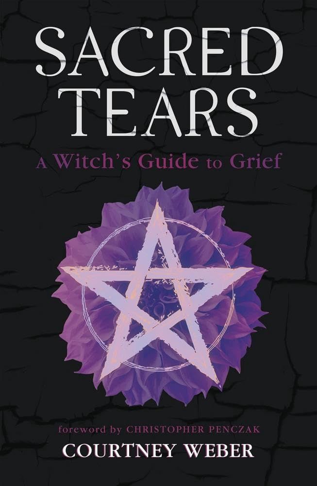 Sacred Tears: A Witch&#39;s Guide to Grief