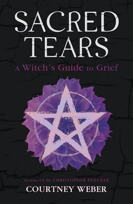 Sacred Tears: A Witch&#39;s Guide to Grief