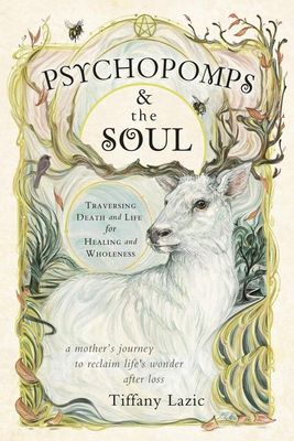 Psychopomps &amp; the Soul: Traversing Death and Life for Healing and Wholeness