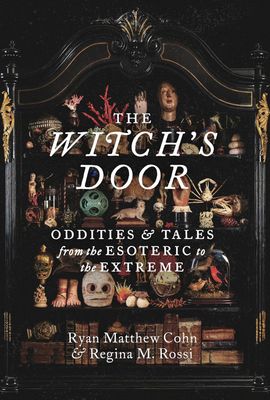 The Witch&#39;s Door: Oddities and Tales from the Esoteric to the Extreme