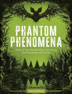 Phantom Phenomena: Tales of the World&#39;s Most Terrifying and Supernatural Events
