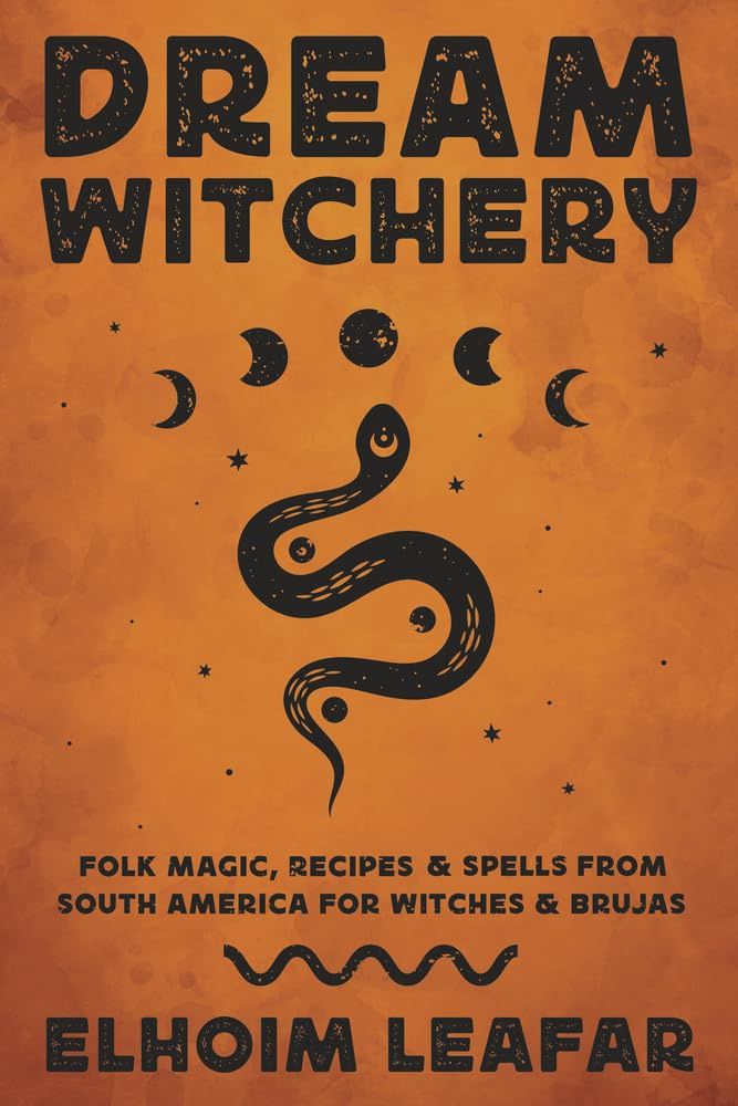 Dream Witchery: Folk Magic, Recipes &amp; Spells from South America for Witches &amp; Brujas