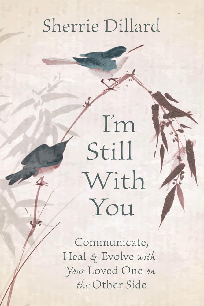 I&#39;m Still With You: Communicate, Heal &amp; Evolve with Your Loved One on the Other Side