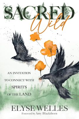 Sacred Wild: An Invitation to Connect with Spirits of the Land