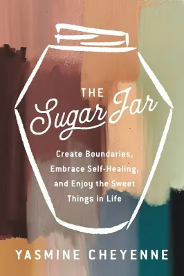 Sugar Jar: Create Boundaries, Embrace Self-Healing, and Enjoy the Sweet Things in Life