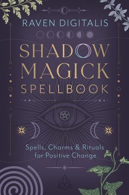 Shadow Magick Spellbook: Spells, Charms &amp; Rituals for Positive Change