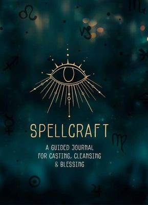 Spellcraft: A Guided Journal for Casting, Cleansing, and ...