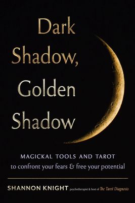 Dark Shadow, Golden Shadow: Tools &amp; Tarot for the Shadow