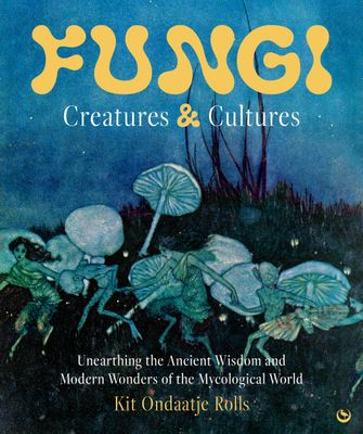 Fungi: Creatures &amp; Cultures