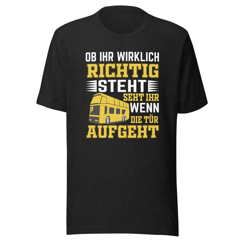 Unisex T-Shirt &quot;If you&#39;re really standing right&quot; bus driver