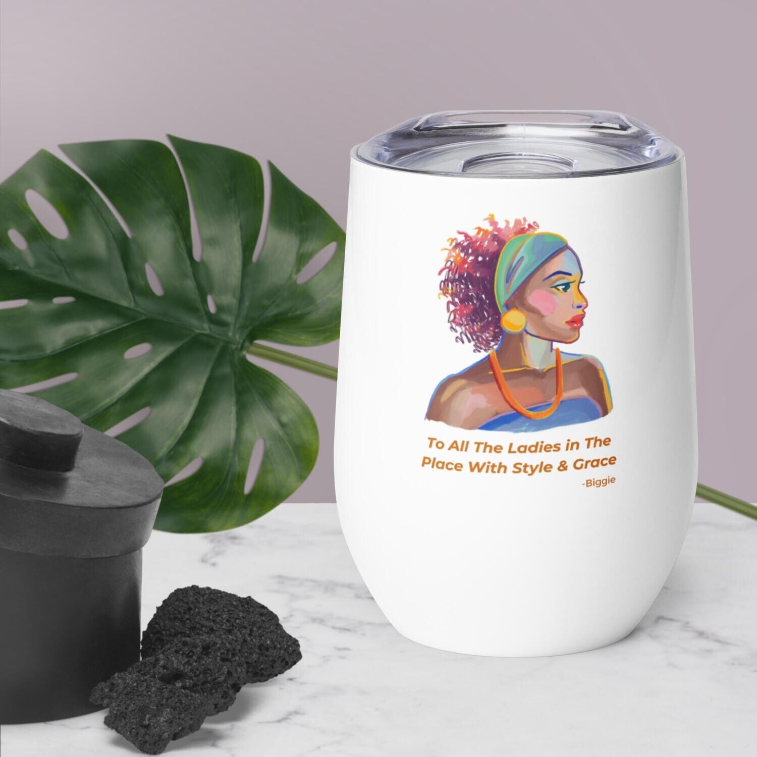 Wine Tumbler Biggie Quote: To All The Ladies In The Place With Style And Grace