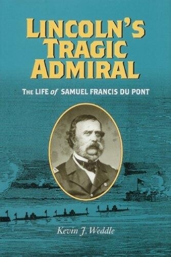 Lincoln&#39;s Tragic Admiral: The Life of Samuel Francis Du Pont