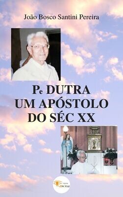 Pé Dutra - Um Apóstolo do Séc. XX de João Bosco Santini Pereira (E-Book)