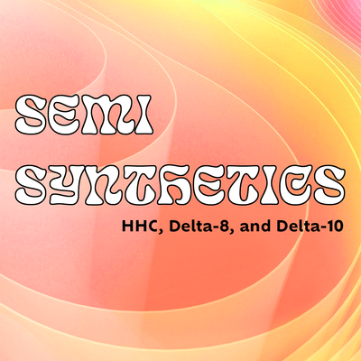 Semi-Synthetic Cannabinoids: HHC, Delta-8, &amp; Delta-10