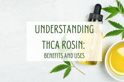 Understanding THCA Rosin: Benefits and Uses