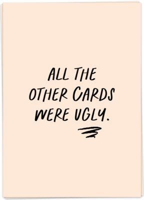 All the other cards where ugly