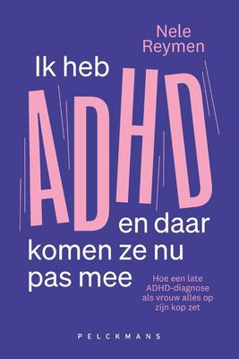 Ik heb adhd en daar komen ze nu pas mee